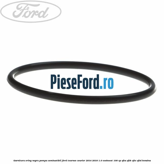 Garnitura oring negru pompa combustibil Ford Tourneo Courier 2014-2018 1.0 EcoBoost 100 cp SFCA, SFCB, SFCC, SFCD benzina