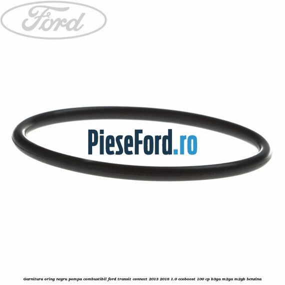 Garnitura oring negru pompa combustibil Ford Transit Connect 2013-2018 1.0 EcoBoost 100 cp B3GA, M2GA, M2GB benzina