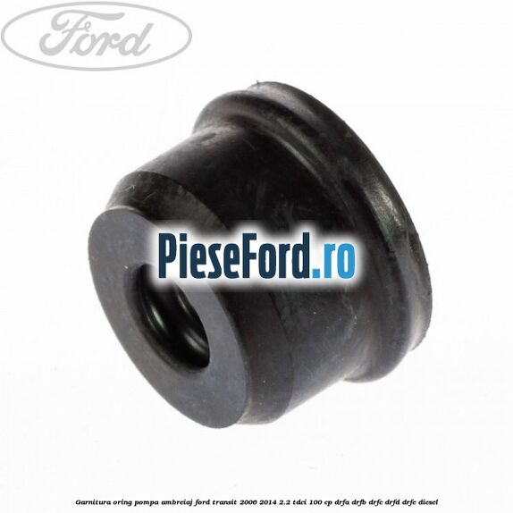 Garnitura oring pompa ambreiaj Ford Transit 2006-2014 2.2 TDCi 100 cp Garnitura oring pompa ambreiaj Ford Transit 2006-2014 2.2 TDCi 100 cp DRFA, DRFB, DRFC, DRFD, DRFE diesel