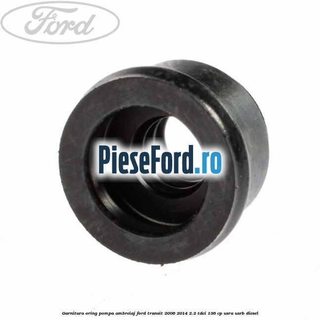 Garnitura oring pompa ambreiaj Ford Transit 2006-2014 2.2 TDCi 136 cp USRA, USRB diesel