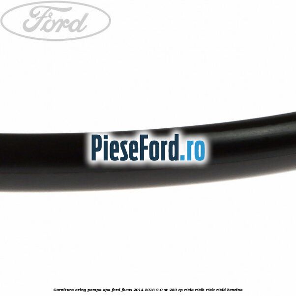 Garnitura oring pompa apa Ford Focus 2014-2018 2.0 ST 250 cp R9DA, R9DB, R9DC, R9DD benzina