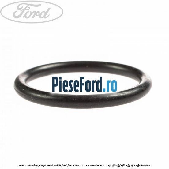 Garnitura oring pompa combustibil Ford Fiesta 2017-2023 1.0 EcoBoost 101 cp SFJE, SFJF, SFJH, SFJJ, SFJK, SFJN benzina