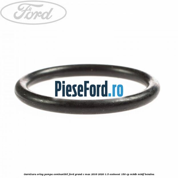 Garnitura oring pompa combustibil Ford Grand C-Max 2016-2020 1.5 EcoBoost 150 cp M8DB, M8DF benzina