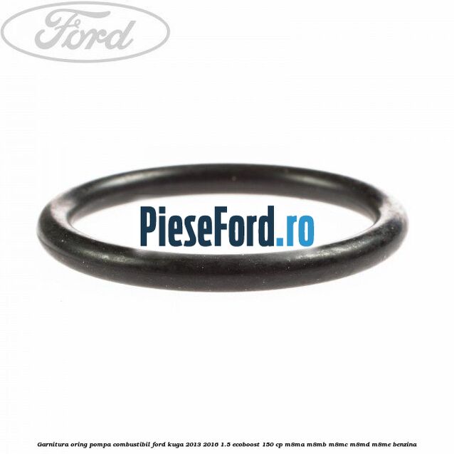 Garnitura oring pompa combustibil Ford Kuga 2013-2016 1.5 EcoBoost 150 cp Garnitura oring pompa combustibil Ford Kuga 2013-2016 1.5 EcoBoost 150 cp M8MA, M8MB, M8MC, M8MD, M8ME benzina