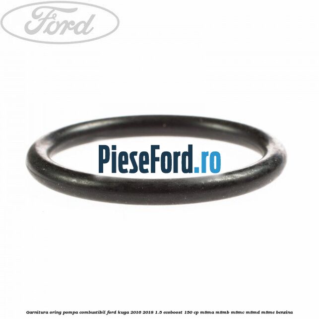 Garnitura oring pompa combustibil Ford Kuga 2016-2018 1.5 EcoBoost 150 cp M8MA, M8MB, M8MC, M8MD, M8ME benzina