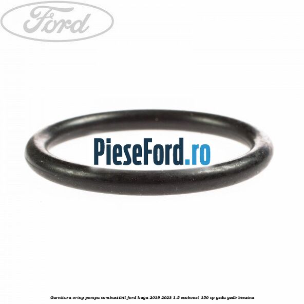 Garnitura oring pompa combustibil Ford Kuga 2019-2023 1.5 EcoBoost 150 cp YZDA, YZDB benzina