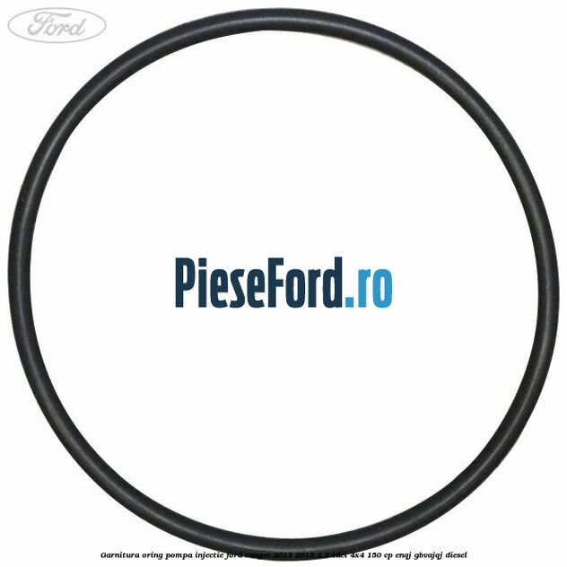 Garnitura oring pompa injectie Ford Ranger 2012-2015 2.2 TDCi 4x4 150 cp ENQJ, GBVAJQJ diesel