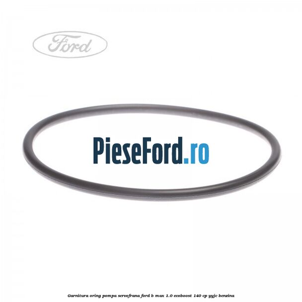 Garnitura oring pompa servofrana Ford B-Max 1.0 EcoBoost 140 cp YYJC benzina