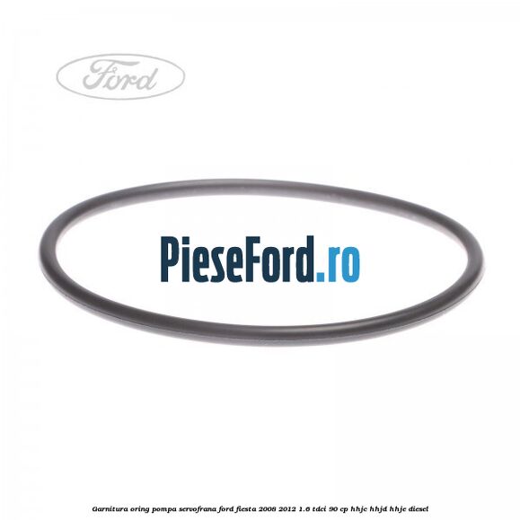 Garnitura oring pompa servofrana Ford Fiesta 2008-2012 1.6 TDCi 90 cp Garnitura oring pompa servofrana Ford Fiesta 2008-2012 1.6 TDCi 90 cp HHJC, HHJD, HHJE diesel