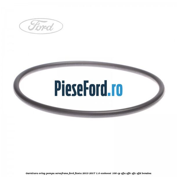 Garnitura oring pompa servofrana Ford Fiesta 2013-2017 1.0 EcoBoost 100 cp Garnitura oring pompa servofrana Ford Fiesta 2013-2017 1.0 EcoBoost 100 cp SFJA, SFJB, SFJC, SFJD benzina