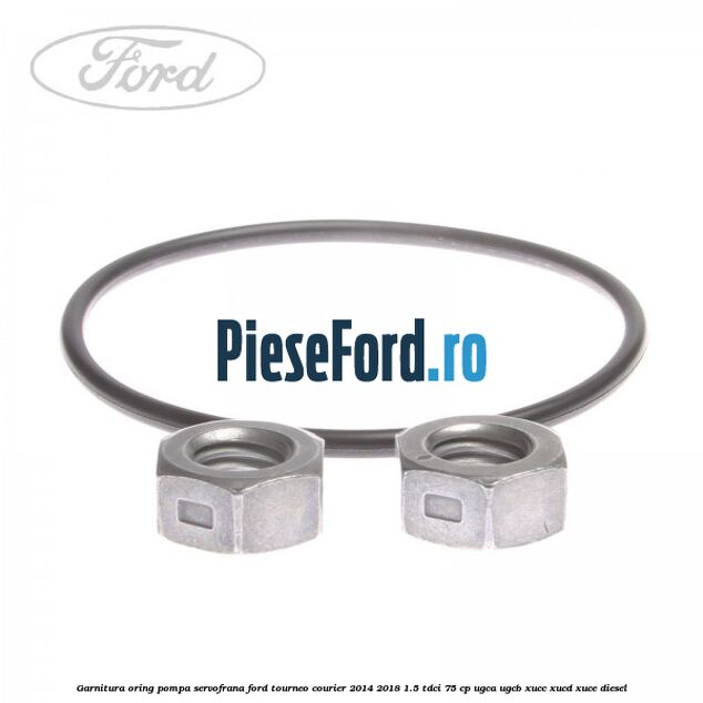Garnitura oring pompa servofrana Ford Tourneo Courier 2014-2018 1.5 TDCi 75 cp UGCA, UGCB, XUCC, XUCD, XUCE diesel
