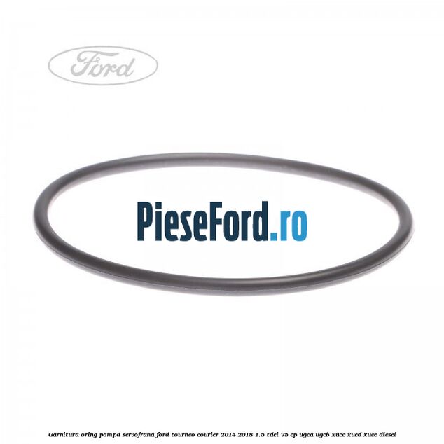 Garnitura oring pompa servofrana Ford Tourneo Courier 2014-2018 1.5 TDCi 75 cp UGCA, UGCB, XUCC, XUCD, XUCE diesel