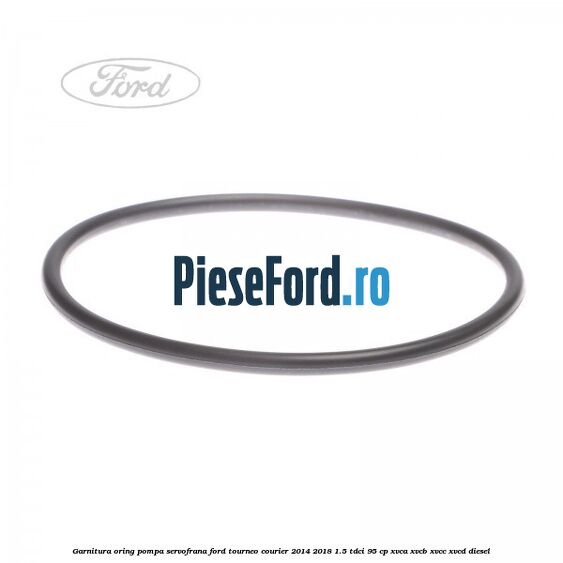 Garnitura oring pompa servofrana Ford Tourneo Courier 2014-2018 1.5 TDCi 95 cp XVCA, XVCB, XVCC, XVCD diesel
