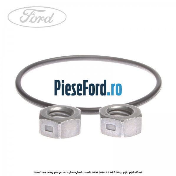 Garnitura oring pompa servofrana Ford Transit 2006-2014 2.2 TDCi 85 cp P8FA, P8FB diesel