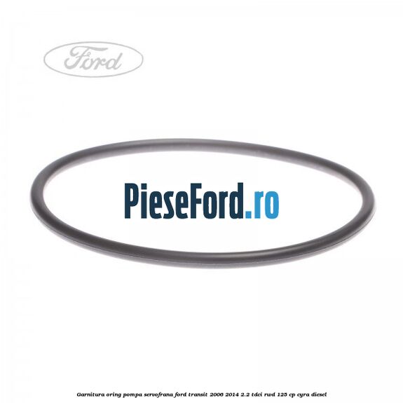 Garnitura oring pompa servofrana Ford Transit 2006-2014 2.2 TDCi RWD 125 cp CYRA diesel