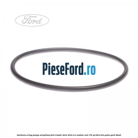 Garnitura oring pompa servofrana Ford Transit 2014-2018 2.0 EcoBlue RWD 170 cp BLHA, BLRA, YNHA, YNR6 diesel