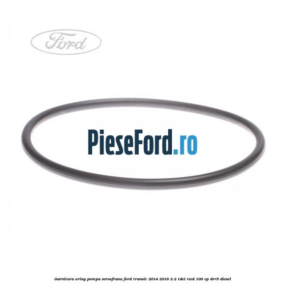 Garnitura oring pompa servofrana Ford Transit 2014-2018 2.2 TDCi RWD 100 cp DRR5 diesel