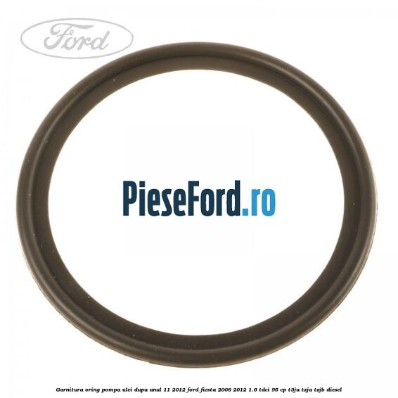 Garnitura oring pompa ulei dupa anul 11/2012 Ford Fiesta 2008-2012 1.6 TDCi 95 cp T3JA, TZJA, TZJB diesel