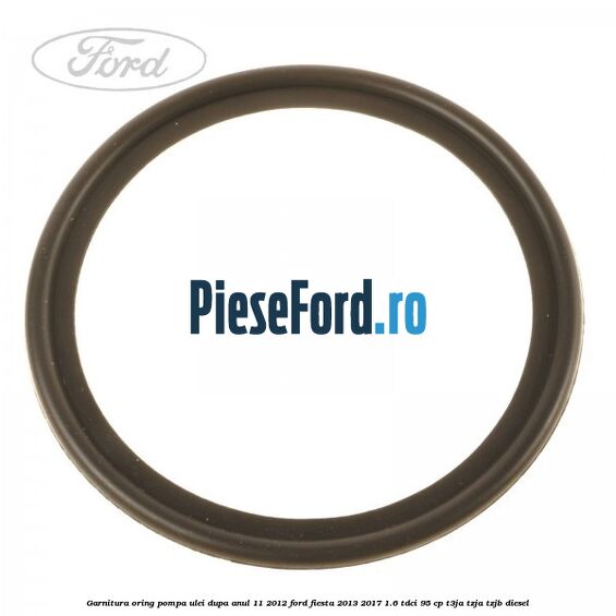 Garnitura oring pompa ulei dupa anul 11/2012 Ford Fiesta 2013-2017 1.6 TDCi 95 cp