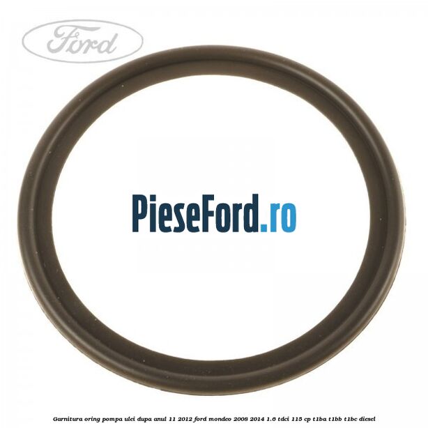 Garnitura oring pompa ulei dupa anul 11/2012 Ford Mondeo 2008-2014 1.6 TDCi 115 cp T1BA, T1BB, T1BC diesel