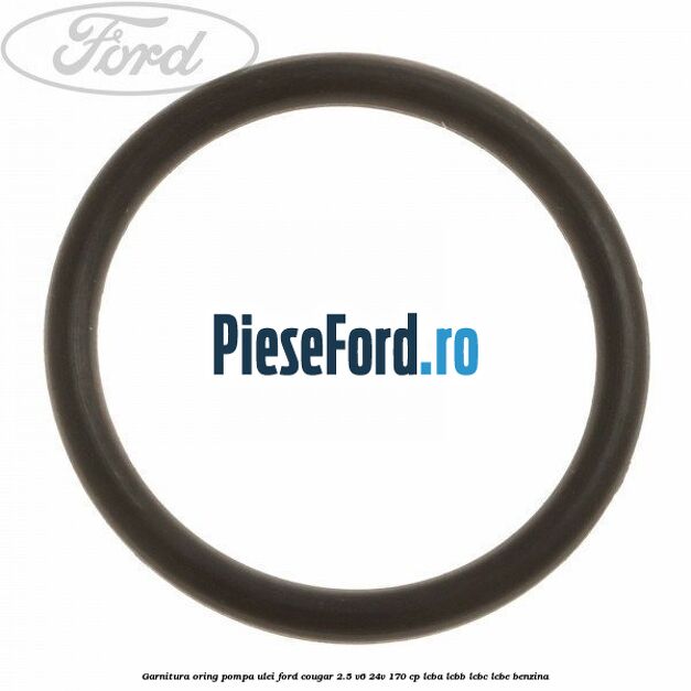 Garnitura oring pompa ulei Ford Cougar 2.5 V6 24V 170 cp LCBA, LCBB, LCBC, LCBE benzina