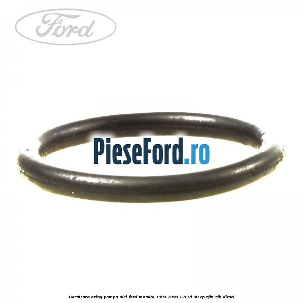 Garnitura oring pompa ulei Ford Mondeo 1993-1996 1.8 TD 90 cp RFM, RFN diesel
