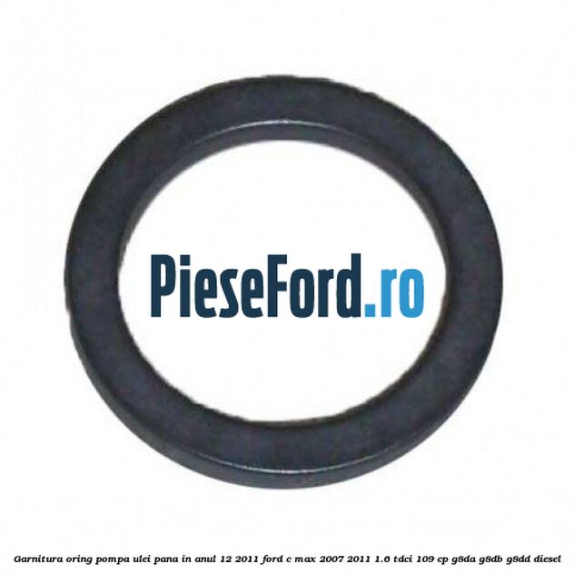 Garnitura oring pompa ulei pana in anul 12/2011 Ford C-Max 2007-2011 1.6 TDCi 109 cp G8DA, G8DB, G8DD diesel