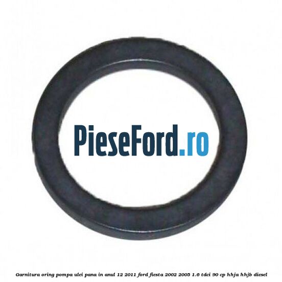 Garnitura oring pompa ulei pana in anul 12/2011 Ford Fiesta 2002-2005 1.6 TDCi 90 cp HHJA, HHJB diesel