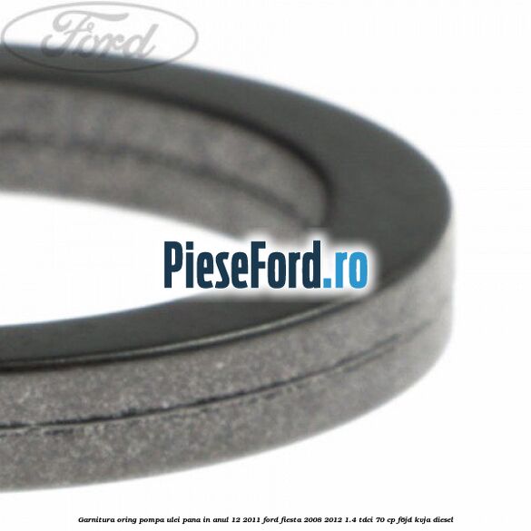 Garnitura oring pompa ulei pana in anul 12/2011 Ford Fiesta 2008-2012 1.4 TDCi 70 cp F6JD, KVJA diesel