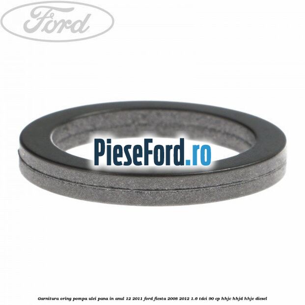 Garnitura oring pompa ulei pana in anul 12/2011 Ford Fiesta 2008-2012 1.6 TDCi 90 cp HHJC, HHJD, HHJE diesel