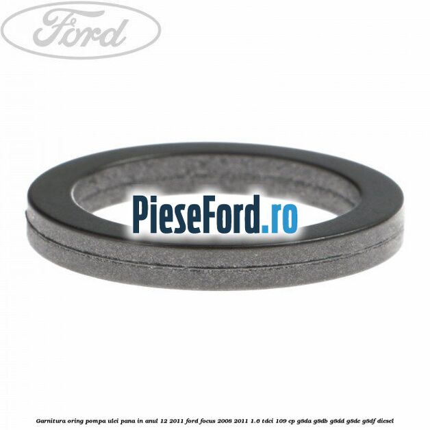 Garnitura oring pompa ulei pana in anul 12/2011 Ford Focus 2008-2011 1.6 TDCi 109 cp G8DA, G8DB, G8DD, G8DE, G8DF diesel