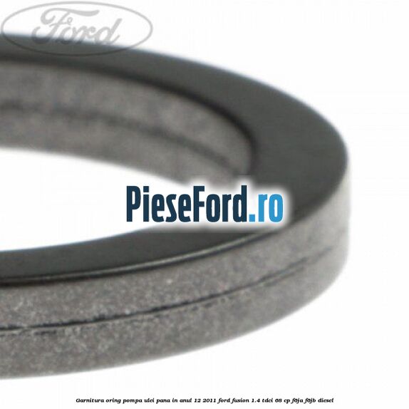 Garnitura oring pompa ulei pana in anul 12/2011 Ford Fusion 1.4 TDCi 68 cp F6JA, F6JB diesel