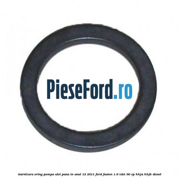 Garnitura oring pompa ulei pana in anul 12/2011 Ford Fusion 1.6 TDCi 90 cp Garnitura oring pompa ulei pana in anul 12/2011 Ford Fusion 1.6 TDCi 90 cp HHJA, HHJB diesel