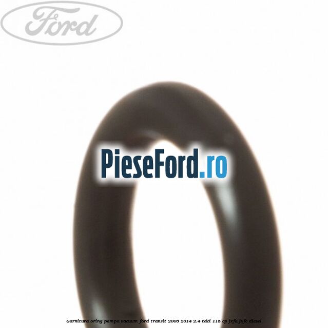 Garnitura oring pompa vacuum Ford Transit 2006-2014 2.4 TDCi 115 cp JXFA, JXFC diesel