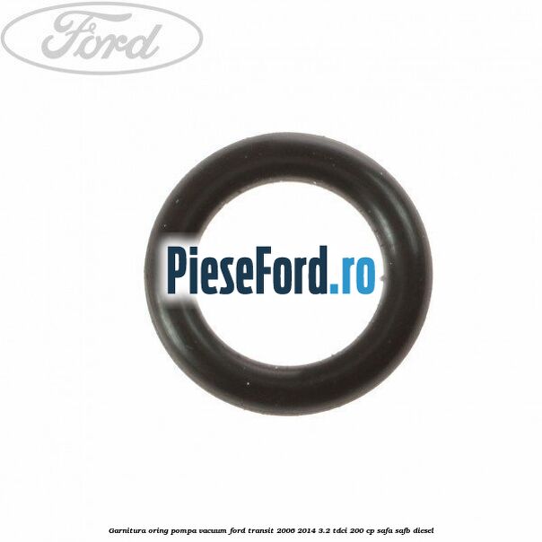 Garnitura oring pompa vacuum Ford Transit 2006-2014 3.2 TDCi 200 cp SAFA, SAFB diesel