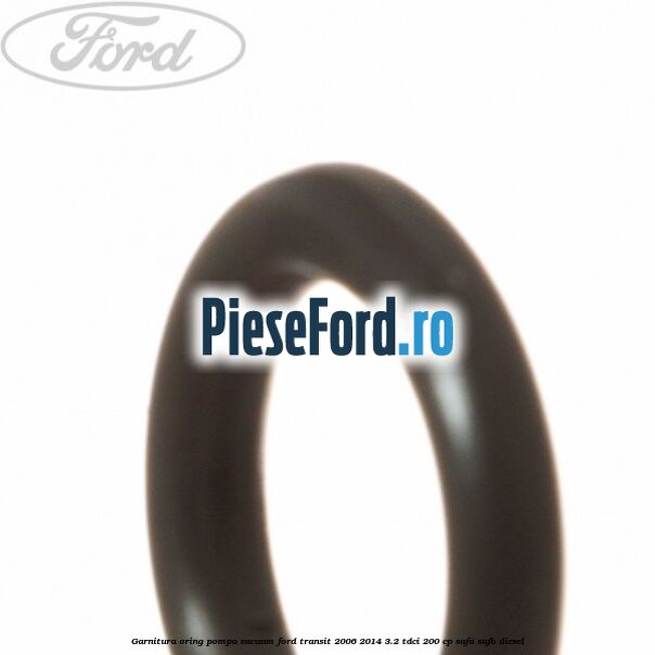 Garnitura oring pompa vacuum Ford Transit 2006-2014 3.2 TDCi 200 cp SAFA, SAFB diesel