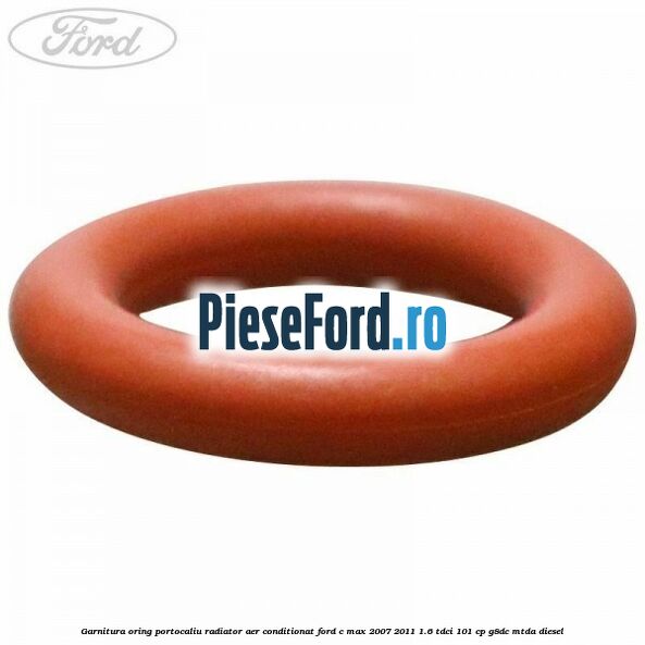Garnitura, oring portocaliu radiator aer conditionat Ford C-Max 2007-2011 1.6 TDCi 101 cp Garnitura, oring portocaliu radiator aer conditionat Ford C-Max 2007-2011 1.6 TDCi 101 cp G8DC, MTDA diesel