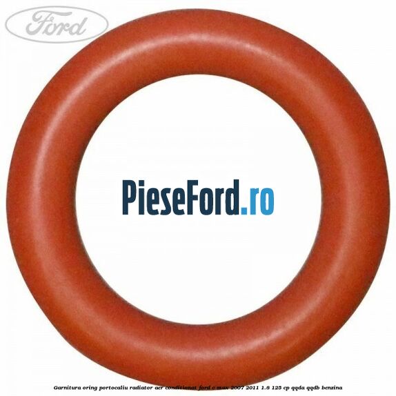 Garnitura, oring portocaliu radiator aer conditionat Ford C-Max 2007-2011 1.8 125 cp QQDA, QQDB benzina