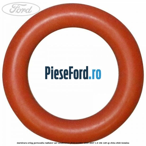 Garnitura, oring portocaliu radiator aer conditionat Ford Mondeo 2000-2007 1.8 16V 125 cp CHBA, CHBB benzina