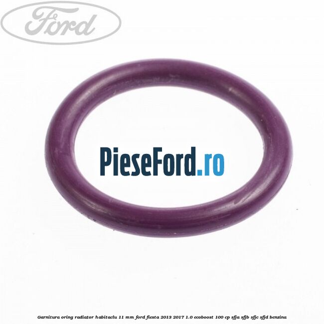 Garnitura, oring radiator habitaclu 11 mm Ford Fiesta 2013-2017 1.0 EcoBoost 100 cp SFJA, SFJB, SFJC, SFJD benzina