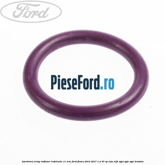 Garnitura, oring radiator habitaclu 11 mm Ford Fiesta 2013-2017 1.4 97 cp RTJA, RTJB, SPJA, SPJC, SPJE benzina