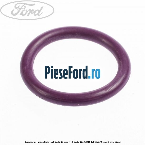 Garnitura, oring radiator habitaclu 11 mm Ford Fiesta 2013-2017 1.5 TDCi 95 cp XVJB, XVJC diesel