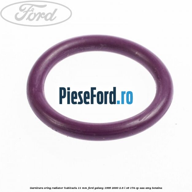 Garnitura, oring radiator habitaclu 11 mm Ford Galaxy 1995-2000 2.8 i V6 174 cp AAA, AMY benzina