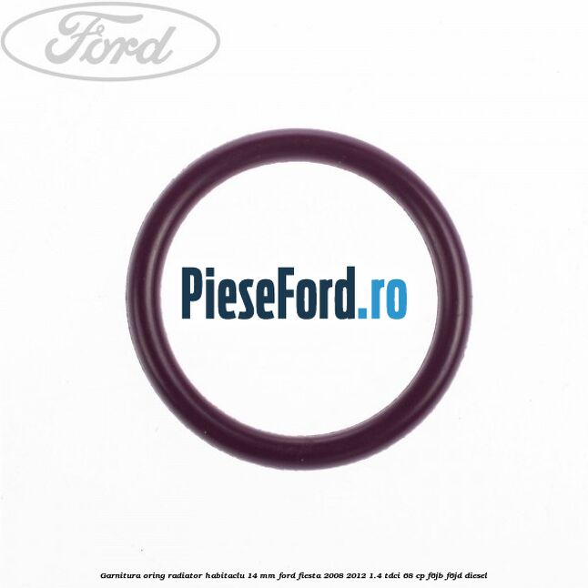 Garnitura, oring radiator habitaclu 14 mm Ford Fiesta 2008-2012 1.4 TDCi 68 cp F6JB, F6JD diesel