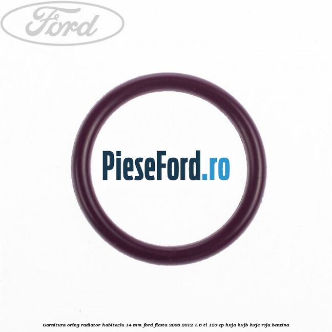 Garnitura, oring radiator habitaclu 14 mm Ford Fiesta 2008-2012 1.6 Ti 120 cp HXJA, HXJB, HXJE, RVJA benzina