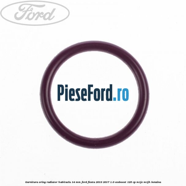 Garnitura, oring radiator habitaclu 14 mm Ford Fiesta 2013-2017 1.0 EcoBoost 125 cp M1JE, M1JH benzina
