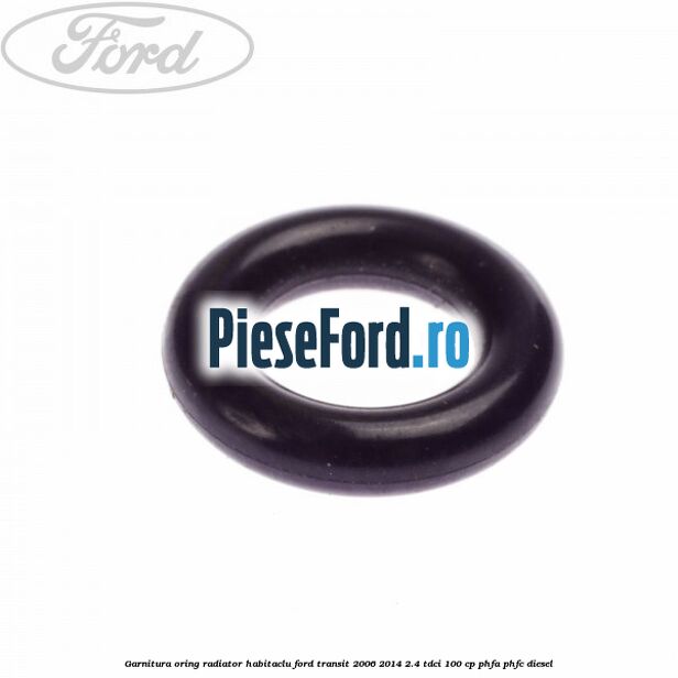 Garnitura, oring radiator habitaclu Ford Transit 2006-2014 2.4 TDCi 100 cp Garnitura, oring radiator habitaclu Ford Transit 2006-2014 2.4 TDCi 100 cp PHFA, PHFC diesel