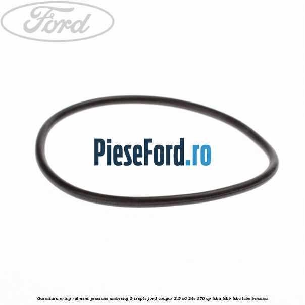 Garnitura oring rulment presiune ambreiaj 5 trepte Ford Cougar 2.5 V6 24V 170 cp LCBA, LCBB, LCBC, LCBE benzina