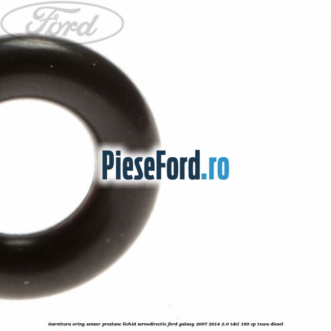 Garnitura oring senzor presiune lichid servodirectie Ford Galaxy 2007-2014 2.0 TDCi 163 cp Garnitura oring senzor presiune lichid servodirectie Ford Galaxy 2007-2014 2.0 TDCi 163 cp TXWA diesel
