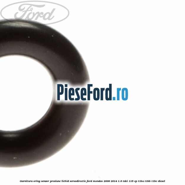 Garnitura oring senzor presiune lichid servodirectie Ford Mondeo 2008-2014 1.6 TDCi 115 cp Garnitura oring senzor presiune lichid servodirectie Ford Mondeo 2008-2014 1.6 TDCi 115 cp T1BA, T1BB, T1BC diesel